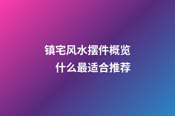 镇宅风水摆件概览　什么最适合推荐